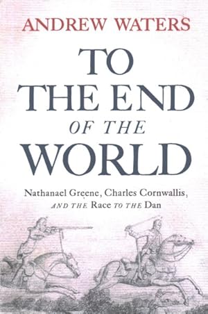 Seller image for To the End of the World : Nathanael Greene, Charles Cornwallis, and the Race to the Dan for sale by GreatBookPrices