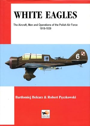 Seller image for White Eagles, The Aircraft, Men and Operations of the Polish Air Force 1918-1939 for sale by Antiquariat Lindbergh