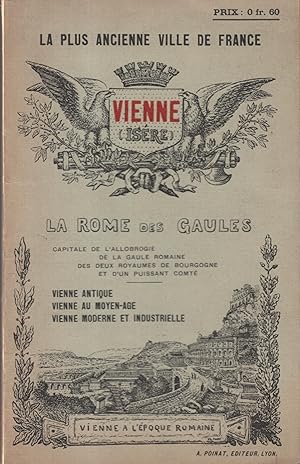 Image du vendeur pour La plus ancienne Ville de France : Vienne (Isre). - La Rome des Gaules : Capitale de l'Allobrogie de la Gaule Romaine, des deux Royaumes de Bourgogne et d'un puissant Comt. - Vienne Antique - Vienne au Moyen-ge - Vienne Moderne et Industrielle. mis en vente par PRISCA