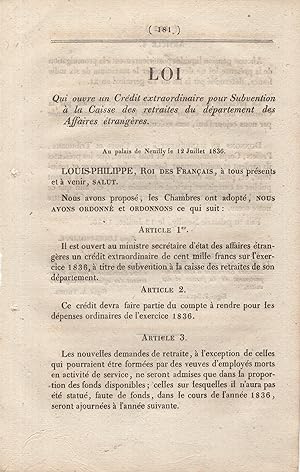 Image du vendeur pour Loi qui ouvre un Crdit extraordinaire pour Subvention  la Caisse des retraites du dpartement des Affaires trangres. - Au Palais de Neuilly, le 12 Juillet 1836. mis en vente par PRISCA