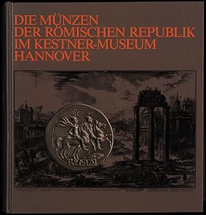 Die Münzen der Römischen Republik im Kestner-Museum Hannover. 100 Jahre Kestner-Museum Hannover 1...
