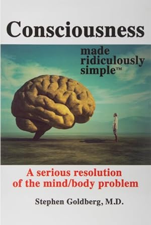 Seller image for Consciousness Made Ridiculously Simple : A Serious Resolution of the Mind/Body Problem for sale by GreatBookPrices