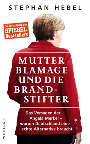 Bild des Verkufers fr Mutter Blamage und die Brandstifter: Das Versagen der Angela Merkel ? warum Deutschland eine echte Alternative braucht zum Verkauf von Gerald Wollermann
