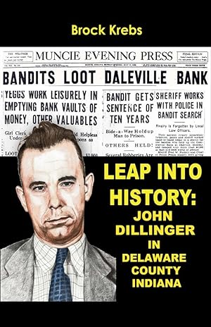 Bild des Verkufers fr Leap Into History: John Dillinger In Delaware County, Indiana zum Verkauf von Redux Books