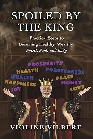 Seller image for Spoiled by the King: Practical Steps to Becoming Healthy, Wealthy: Spirit, Soul, and Body. for sale by Redux Books