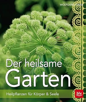 Der heilsame Garten : Heilpflanzen für Körper & Seele / Wolfgang Funke