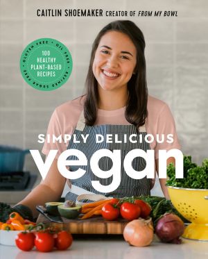 Seller image for Simply Delicious Vegan: 100 Plant-Based Recipes by the creator of From My Bowl for sale by ChristianBookbag / Beans Books, Inc.