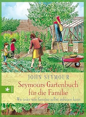 Seymours Gartenbuch für die Familie : wie jeder sein Gemüse selbst anbauen kann / John Seymour ; ...