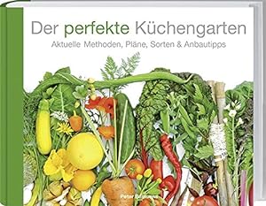 Der perfekte Küchengarten : aktuelle Methoden, Pläne, Sorten & Anbautipps / Peter Bauwens ; Übers...