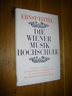 Die Wiener Musikhochschule. Vom Konservatorium der Gesellscahft der Musikfreunde zur staatlichen ...