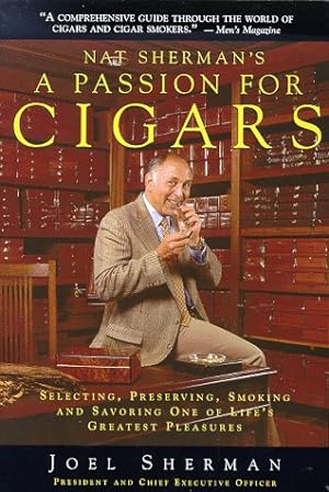 Immagine del venditore per Nat Sherman's a Passion for Cigars: Selecting, Preserving, Smoking, and Savoring One of Life's Greatest Pleasures venduto da Reliant Bookstore