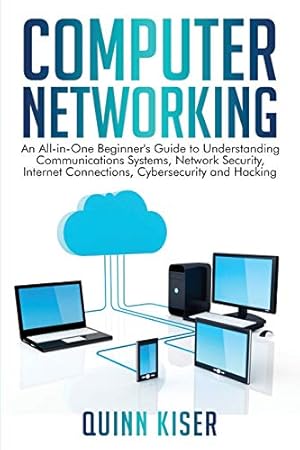 Imagen del vendedor de Computer Networking: An All-in-One Beginner's Guide to Understanding Communications Systems, Network Security, Internet Connections, Cybersecurity and Hacking a la venta por WeBuyBooks