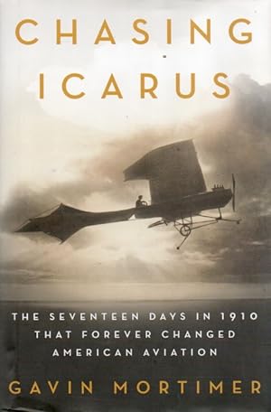 Chasing Icarus_ The Seventeen Days in 1910 That Forever Changed American Aviation