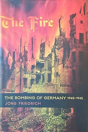 Imagen del vendedor de The Fire - The Bombing of Germany, 1940-1945 a la venta por Dr.Bookman - Books Packaged in Cardboard