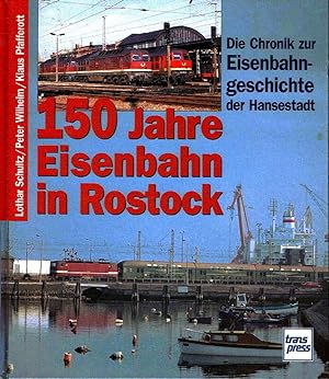 Seller image for 150 Jahre Eisenbahn in Rostock Die Chronik zur Eisenbahngeschichte der Hansestadt for sale by Versandantiquariat Funke