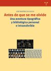 Seller image for ANTES DE QUE SE ME OLVIDE: UNA AVENTURA TIPOGRAFICA Y BIBLIOLGICA PERSONAL E INTRANSFERIBLE for sale by AG Library