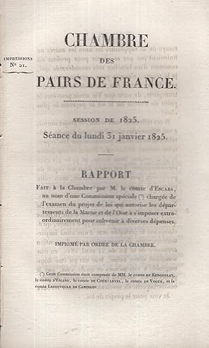 Bild des Verkufers fr Chambre des Pairs de France. - Session de 1825. Sance du lundi 31 janvier 1825. - Rapport fait  la Chambre par M. le comte d'Escars, au nom d'une Commission spciale charge de l'examen du projet de loi qui autorise les dpartements de la Marne et de l'Oise  s'imposer extraordinairement pour subvenir  diverses dpenses - Imprim par ordre de la Chambre zum Verkauf von PRISCA