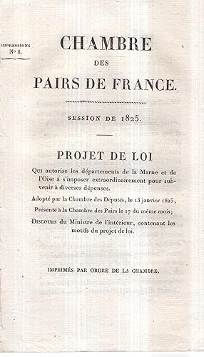 Bild des Verkufers fr Chambre des Pairs de France. - Session de 1825. - Projet de Loi qui autorise les dpartements de la Marne et de l'Oise  s'imposer extraordinairement pour subvenir  diverses dpenses. - Adopt par la Chambre des Dputs, le 13 janvier 1825, prsent  la Chambre des Pairs le 17 du mme mois ; Discours du Ministre de l'intrieur, contenant les motifs du projet de loi. - Imprims par ordre de la Chambre. zum Verkauf von PRISCA