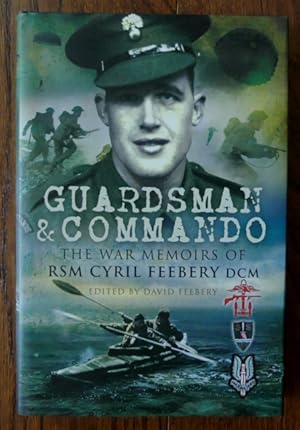 GUARDSMAN AND COMMANDO: THE WAR MEMOIRS OF RSM CYRIL FEEBERY, DCM.