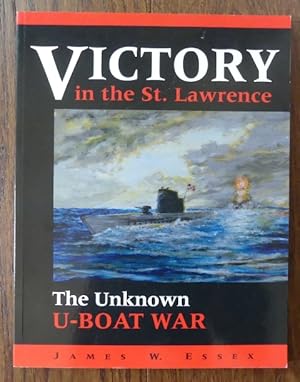 VICTORY IN THE ST. LAWRENCE: THE UNKNOWN U-BOAT WAR.