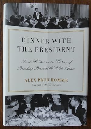 DINNER WITH THE PRESIDENT: FOOD, POLITICS, AND A HISTORY OF BREAKING BREAD AT THE WHITE HOUSE.