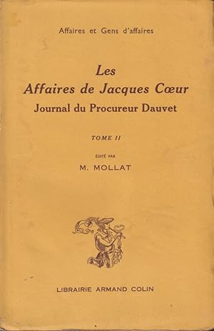 Seller image for Les affaires de Jacques Coeur : journal du procureur Dauvet, procs-verbaux de squestre et d'adjudication. Tome II for sale by PRISCA