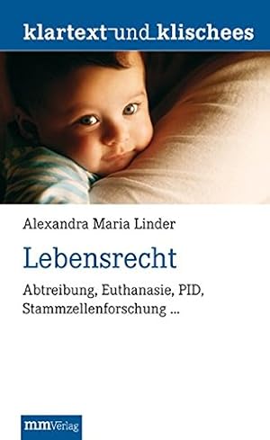 Lebensrecht : Abtreibung, Euthanasie, PID, Stammzellenforschung â¦. Klartext und Klischees