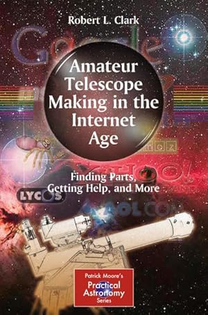 Bild des Verkufers fr Amateur Telescope Making in the Internet Age: Finding Parts, Getting Help, and More zum Verkauf von BuchWeltWeit Ludwig Meier e.K.