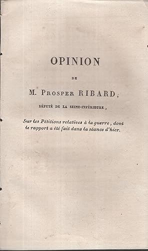 Imagen del vendedor de Opinion de M. Prosper Ribard, Dput de la Seine-Infrieure, sur les Ptitions relatives  la guerre, dont le rapport a t fait dans la sance d'hier. - Paris, le 22 Mars 1823. a la venta por PRISCA