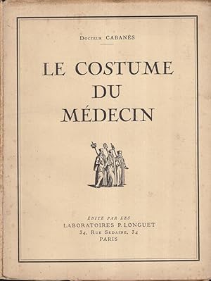 Seller image for Le Costume du Mdecin. - De Molire  nos Jours - Ds Origines au XVII sicle. - Le Costume du Mdecin  l'tranger. for sale by PRISCA