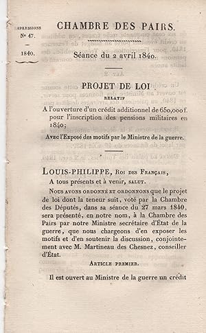 Bild des Verkufers fr Chambre des Pairs. - Sance du 2 avril 1840. - Projet de Loi relatif  l'ouverture d'un crdit additionnel de 650,000 f. pour l'inscription des pensions militaires en 1840 ; Avec l'Expos des motifs par le Ministre de la guerre. zum Verkauf von PRISCA