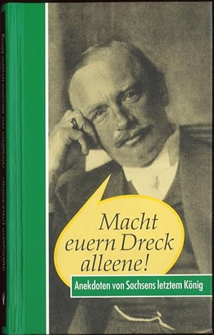 Macht euern Dreck alleene! Anekdoten von Sachsens letztem König Friedrich August III.