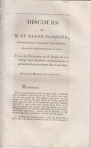 Imagen del vendedor de Discours de M. Le Baron Pasquier, Ministre des Affaires trangres, Dput du dpartement de la Seine, dans la Discussion sur le Projet de Loi relatif aux Pensions ecclsiastiques ; prononc dans la sance du 15 mai 1821. a la venta por PRISCA