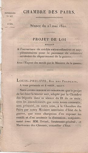 Bild des Verkufers fr Chambre des Pairs. Sance du 23 mai 1840. - Projet de Loi relatif  l'ouverture de crdits extraordinaires et supplmentaires pour le paiement de crances arrires du dpartement de la guerre ; Avec l'Expos des motifs par le Ministre de la guerre. zum Verkauf von PRISCA