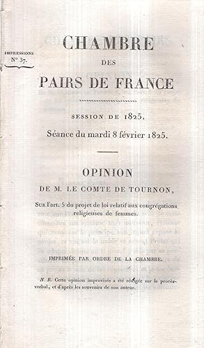 Imagen del vendedor de Chambre des Pairs de France. - Session de 1825. Sance du mardi 8 fvrier 1825. - Opinion de M. le Comte de Tournon, sur l'art. 5 du projet de loi relatif aux congrgations religieuses de femmes. - Imprime par ordre de la Chambre. a la venta por PRISCA