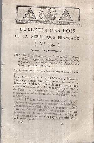 Seller image for Bulletin des Lois de la Rpublique Franaise - N 34 - Loi portant que les ci-devant ministres du culte, religieux et religieuses pensionns de la Rpublique, toucheront sans dlai l'arrir des sommes qui leur sont dues. - Suivi de : Loi portant qu'un citoyen pourra runir traitement et pension, lorsque l'un et l'autre n'excderont pas la somme de mille livres. - Suivi de : Loi relative aux militaires retirs avec traitement avant la guerre de la libert, et qui se sont de nouveau dvous au service de la Rpublique. - Suivi de : Loi portant que les inscriptions provisoires de la dette consolide continueront d'tre admises en paiement des domaines nationaux. - Suivi de : Loi qui ordonne que dans chaque maison des commissi for sale by PRISCA