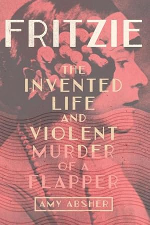 Image du vendeur pour Fritzie : The Invented Life and Violent Murder of a Flapper mis en vente par AHA-BUCH GmbH