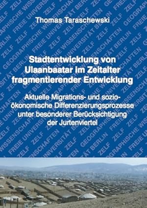 Stadtentwicklung von Ulaanbaatar im Zeitalter fragmentierender Entwicklung: Aktuelle Migrations- ...