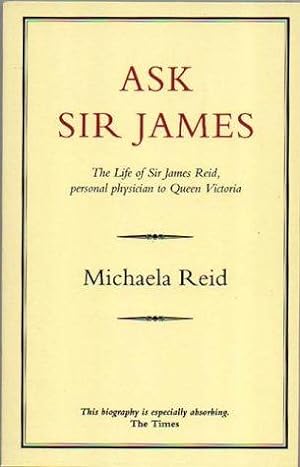 Image du vendeur pour Ask Sir James: Life of Sir James Reid, Personal Physician to Queen Victoria mis en vente par WeBuyBooks