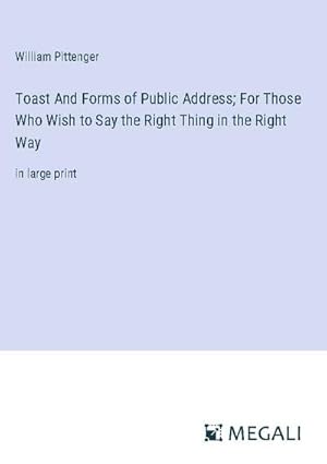 Seller image for Toast And Forms of Public Address; For Those Who Wish to Say the Right Thing in the Right Way for sale by BuchWeltWeit Ludwig Meier e.K.