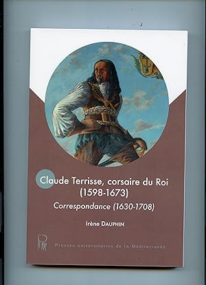 CLAUDE TERRISSE, CORSAIRE DU ROI (1598-1673) CORRESPONDANCE (1630-1708)