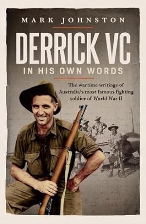Derrick VC In His Own Words: The Wartime Writings of Australia’s Most Famous Fighting Soldier of ...