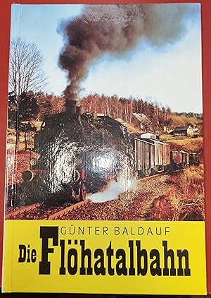 Die Flöhatalbahn - Mit einem Report von der Hochwasserkatastrophe 1999