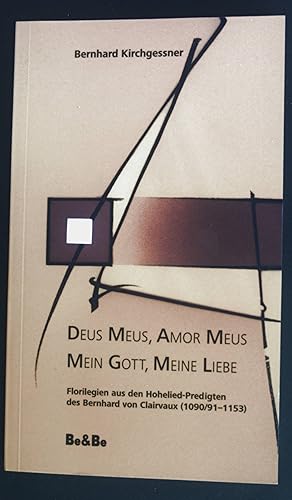 Seller image for Deus meus, amor meus = Mein Gott, meine Liebe : Florilegien aus den Hohelied-Predigten des Bernhard von Clairvaux (1090/91-1153) for sale by books4less (Versandantiquariat Petra Gros GmbH & Co. KG)
