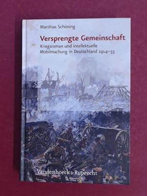 Versprengte Gemeinschaft. Kriegsroman und intellektuelle Mobilmachung in Deutschland 1914 - 1933.