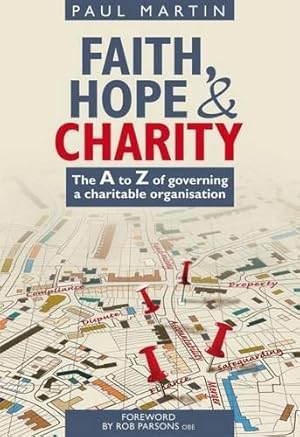 Bild des Verkufers fr Faith Hope and Charity: The A to Z of Governing a Charitable Organisation zum Verkauf von WeBuyBooks