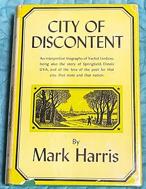 Seller image for City of Discontent: An Interpretive Biography of Vachel Lindsay Being Also the Story of Springfield, Illinois USA, and of the Love of the Poet for That City, That State and That Nation for sale by My Book Heaven