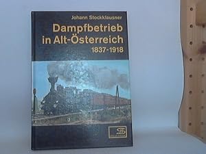 Dampfbetrieb in Alt-Österreich 1837 - 1918. / Johann Stockklausner. [Streckenskizzen: Friedrich S...