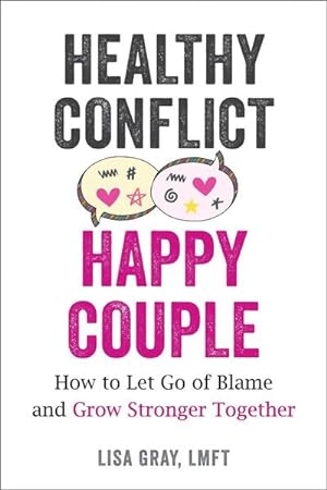 Bild des Verkufers fr Healthy Conflict, Happy Couple : How to Let Go of Blame and Grow Stronger Together zum Verkauf von AHA-BUCH GmbH