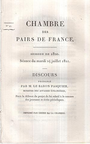 Imagen del vendedor de Chambre des Pairs de France. - Session de 1820. Sance du mardi 24 juillet 1821. - Discours prononc par M. le Baron Pasquier, Ministre des Affaires trangres, pour la dfense du projet de loi relatif  la censure des journaux et crits priodiques. - Imprim par ordre de la Chambre. a la venta por PRISCA